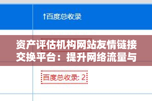 资产评估机构网站友情链接交换平台：提升网络流量与知名度的有效工具
