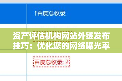 资产评估机构网站外链发布技巧：优化您的网络曝光率