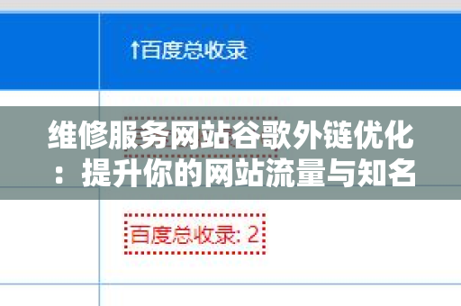 维修服务网站谷歌外链优化：提升你的网站流量与知名度