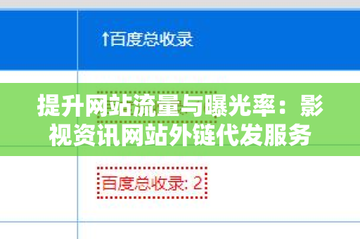 提升网站流量与曝光率：影视资讯网站外链代发服务
