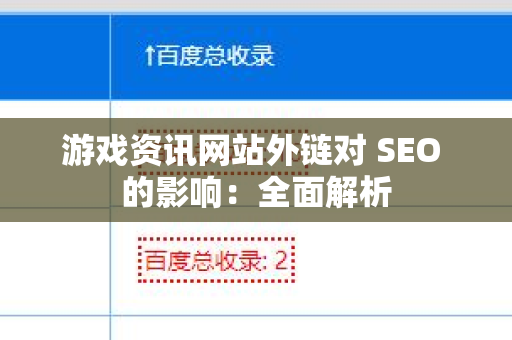 游戏资讯网站外链对 SEO 的影响：全面解析