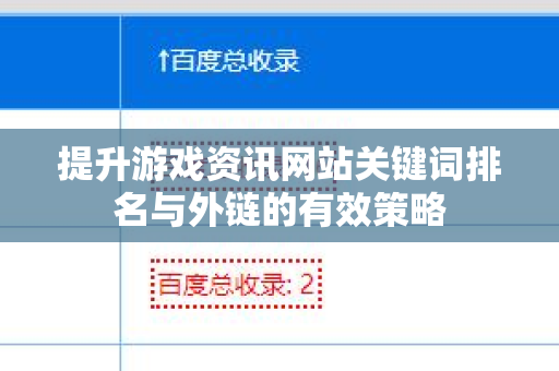 提升游戏资讯网站关键词排名与外链的有效策略