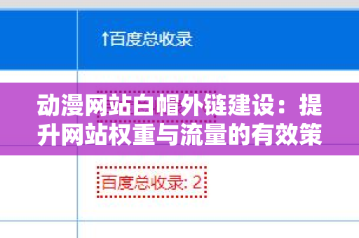 动漫网站白帽外链建设：提升网站权重与流量的有效策略