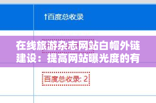 在线旅游杂志网站白帽外链建设：提高网站曝光度的有效策略