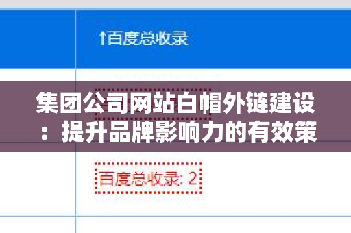 集团公司网站白帽外链建设：提升品牌影响力的有效策略