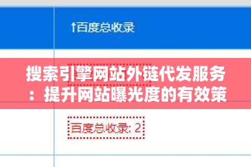 搜索引擎网站外链代发服务：提升网站曝光度的有效策略