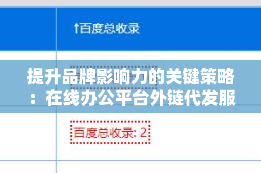 提升品牌影响力的关键策略：在线办公平台外链代发服务