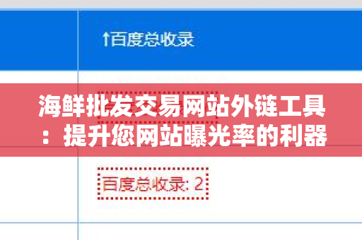 海鲜批发交易网站外链工具：提升您网站曝光率的利器