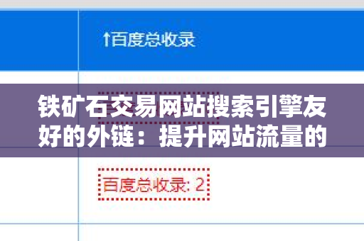 铁矿石交易网站搜索引擎友好的外链：提升网站流量的关键策略