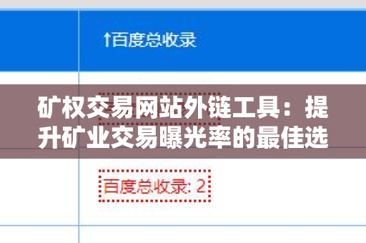 矿权交易网站外链工具：提升矿业交易曝光率的最佳选择