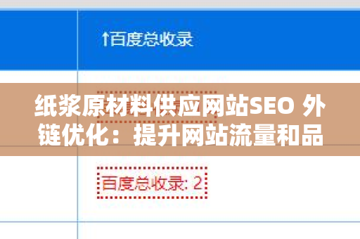 纸浆原材料供应网站SEO 外链优化：提升网站流量和品牌知名度的有效策略