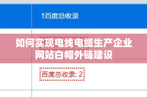 如何实现电线电缆生产企业网站白帽外链建设
