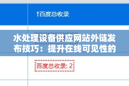 水处理设备供应网站外链发布技巧：提升在线可见性的有效策略