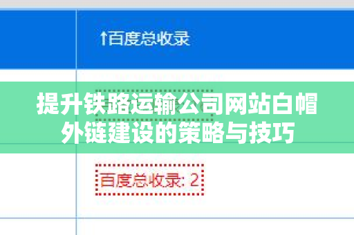 提升铁路运输公司网站白帽外链建设的策略与技巧