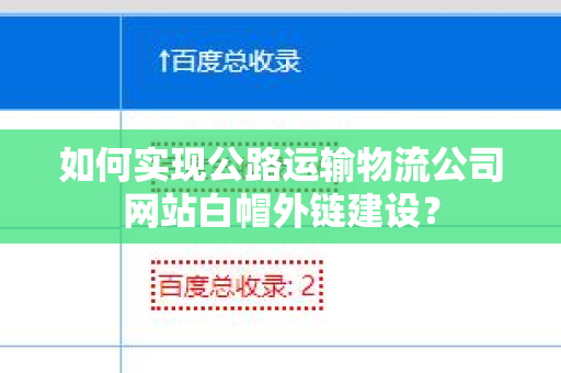 如何实现公路运输物流公司网站白帽外链建设？