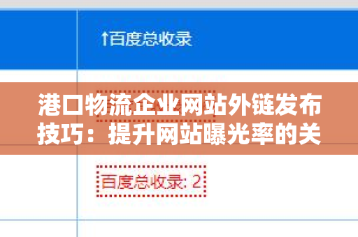 港口物流企业网站外链发布技巧：提升网站曝光率的关键