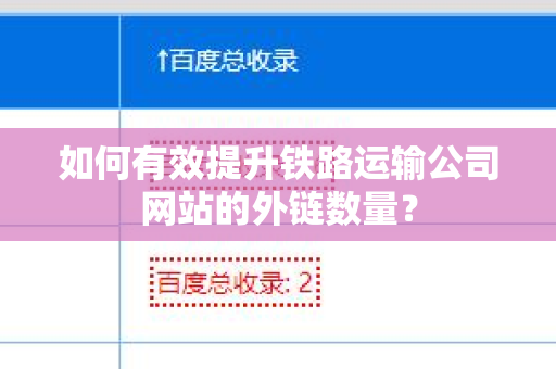 如何有效提升铁路运输公司网站的外链数量？
