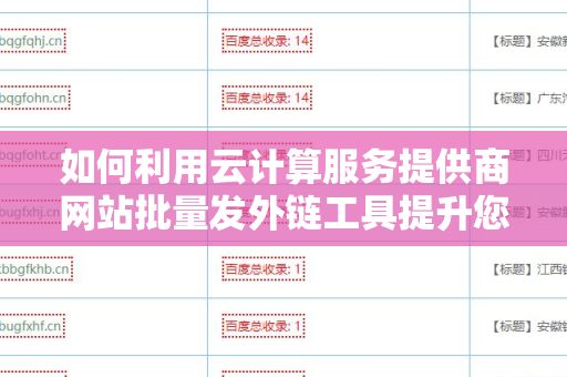 如何利用云计算服务提供商网站批量发外链工具提升您网站的搜索引擎排名？