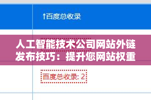 人工智能技术公司网站外链发布技巧：提升您网站权重的有效策略