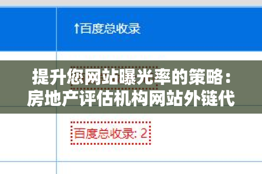 提升您网站曝光率的策略：房地产评估机构网站外链代发服务