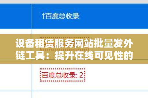 设备租赁服务网站批量发外链工具：提升在线可见性的关键