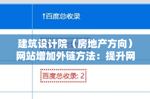 建筑设计院（房地产方向）网站增加外链方法：提升网站权重与流量的有效策略