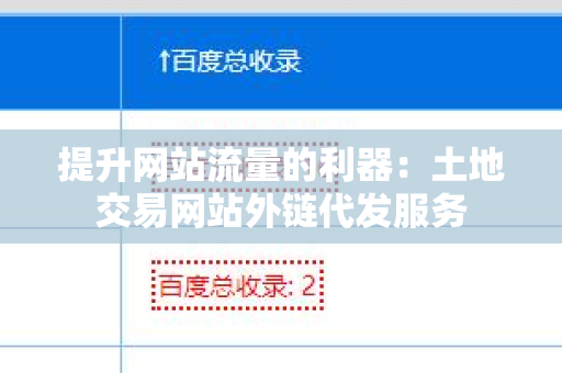 提升网站流量的利器：土地交易网站外链代发服务