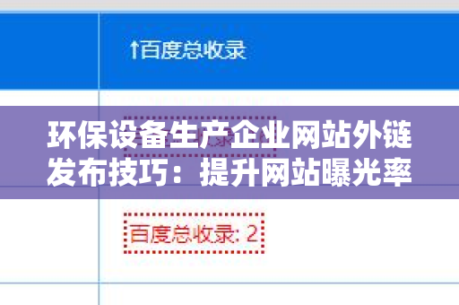 环保设备生产企业网站外链发布技巧：提升网站曝光率的有效策略