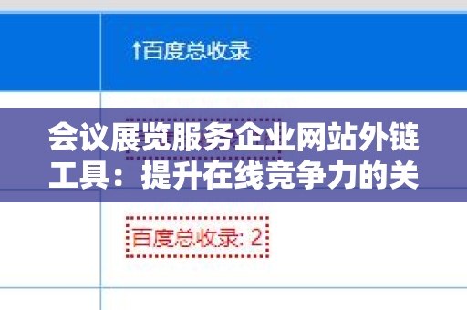 会议展览服务企业网站外链工具：提升在线竞争力的关键