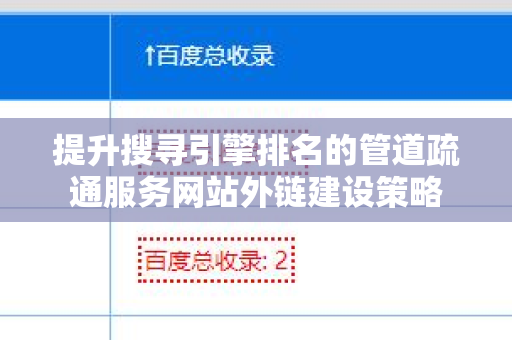 提升搜寻引擎排名的管道疏通服务网站外链建设策略