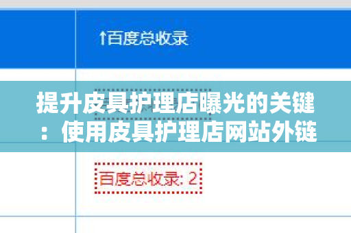 提升皮具护理店曝光的关键：使用皮具护理店网站外链工具