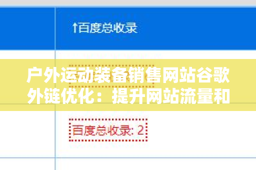 户外运动装备销售网站谷歌外链优化：提升网站流量和排名的实用策略