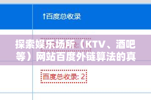 探索娱乐场所（KTV、酒吧等）网站百度外链算法的真相
