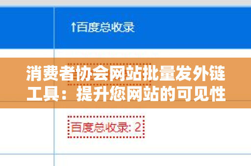 消费者协会网站批量发外链工具：提升您网站的可见性与信任度