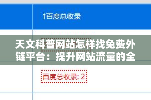 天文科普网站怎样找免费外链平台：提升网站流量的全面指南