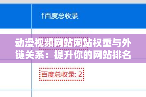 动漫视频网站网站权重与外链关系：提升你的网站排名秘诀